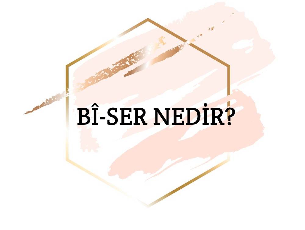 Bî-ser Nedir? 1