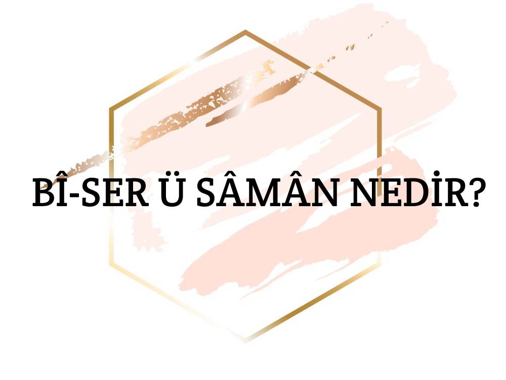 Bî-ser ü sâmân Nedir? 1