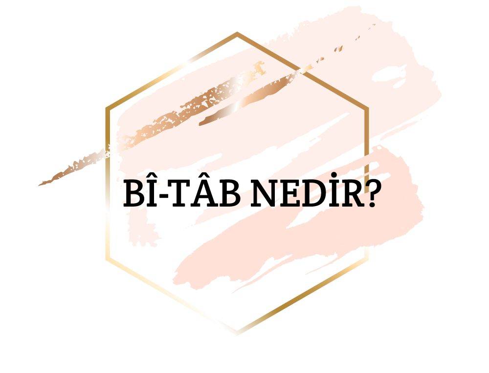 Bî-tâb Nedir? 1