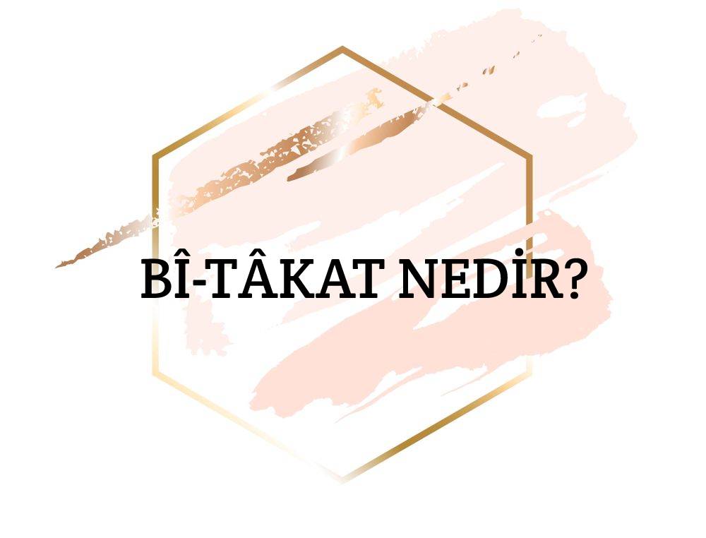 Bî-tâkat Nedir? 1