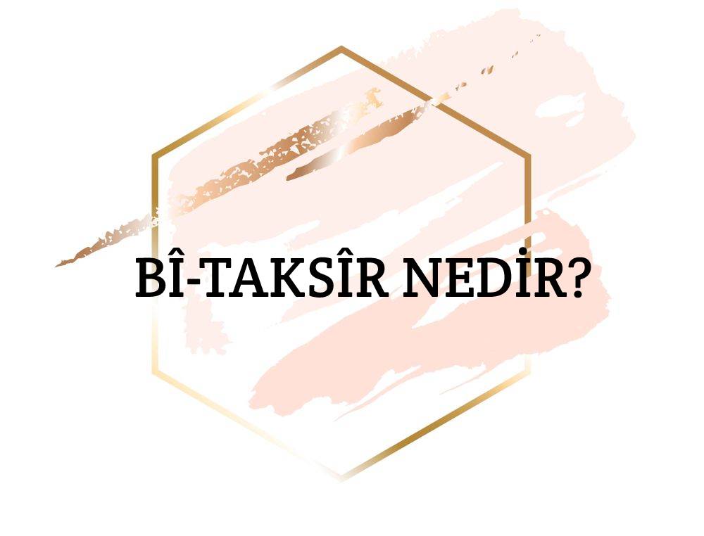 Bî-taksîr Nedir? 1