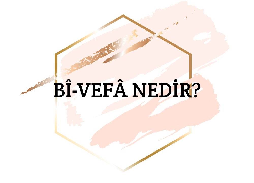 Bî-vefâ Nedir? 3