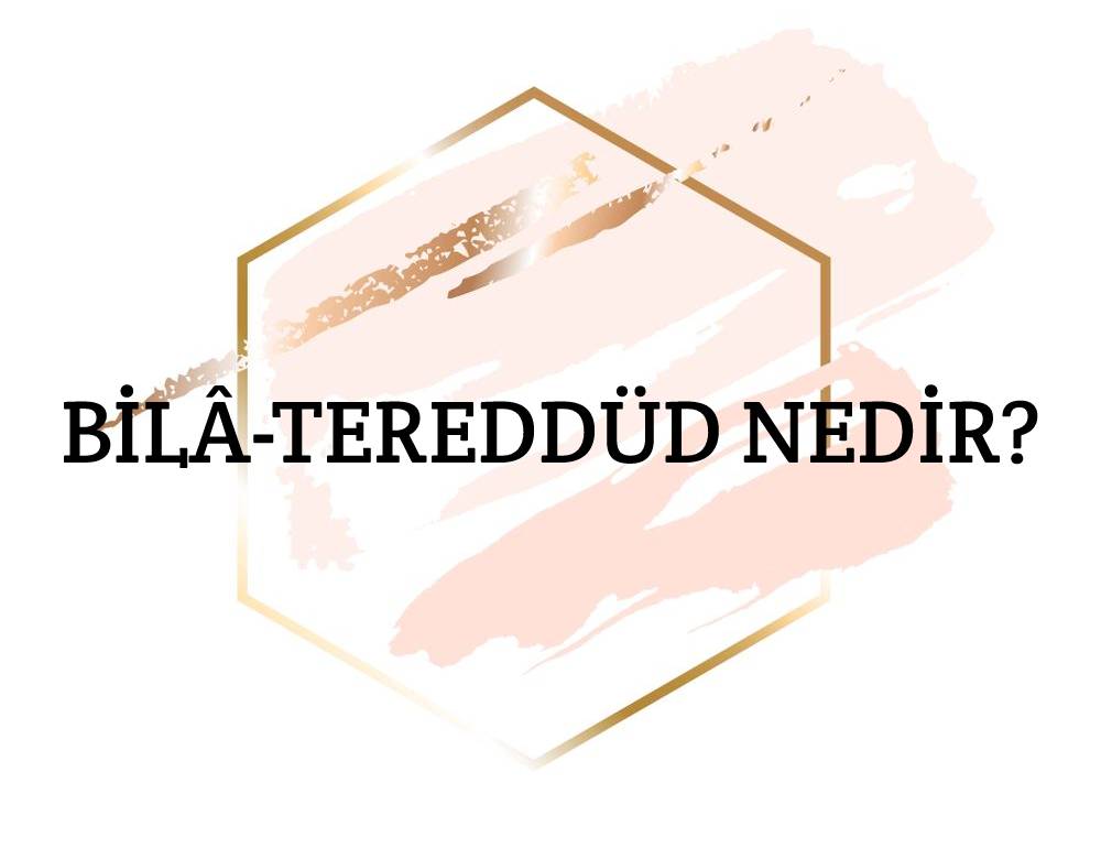 Bilâ-tereddüd Nedir? 2