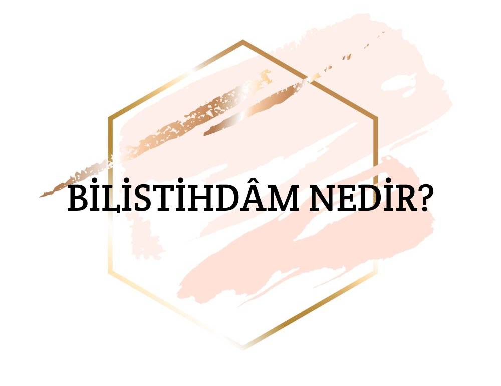 Bilistihdâm Nedir? 1