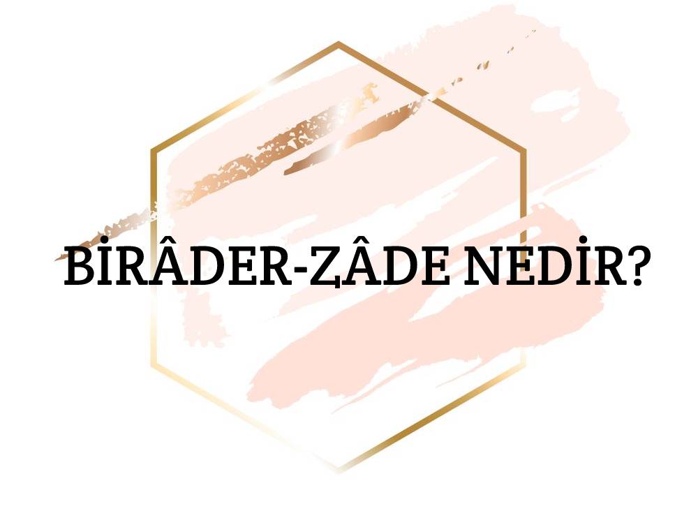 Birâder-zâde Nedir? 1