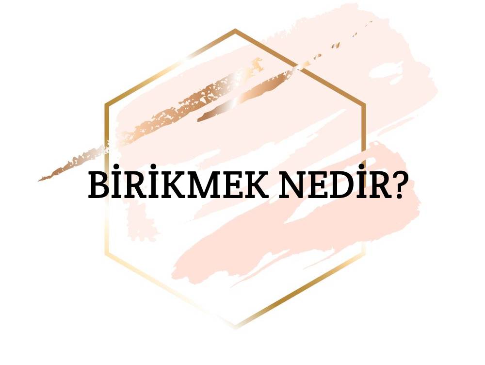 Birikmek Nedir? 1