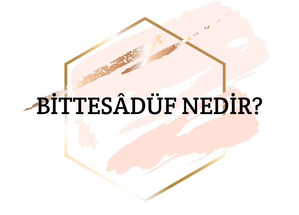 Bittesâdüf Nedir? 1