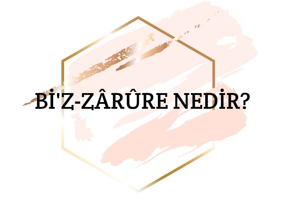 Bi'z-zârûre Nedir? 1