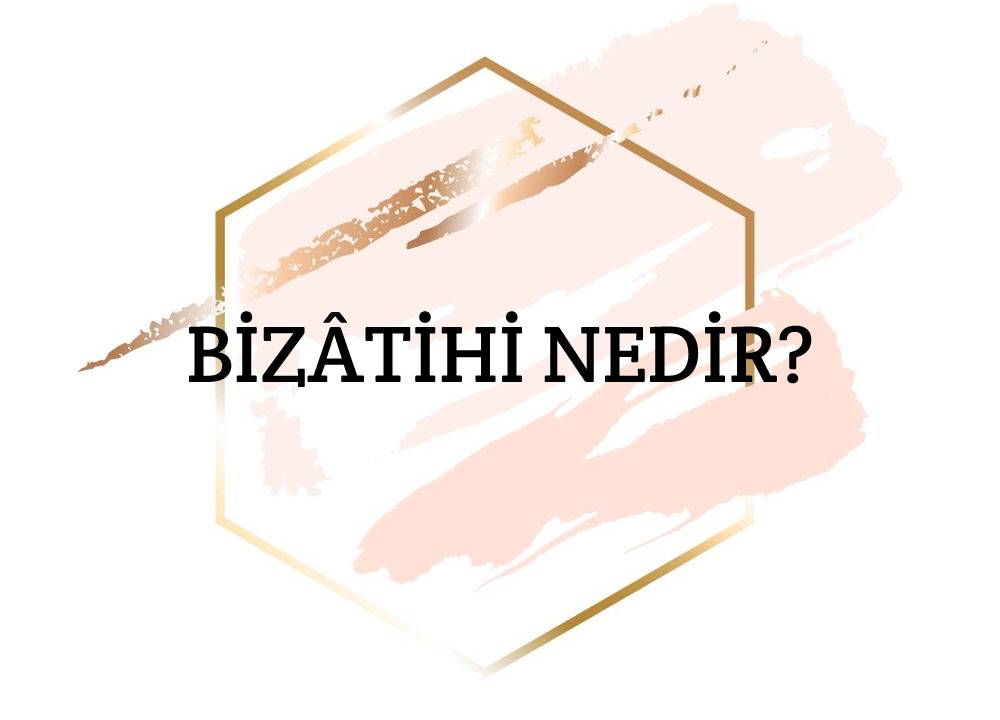Bizâtihi Nedir? 7