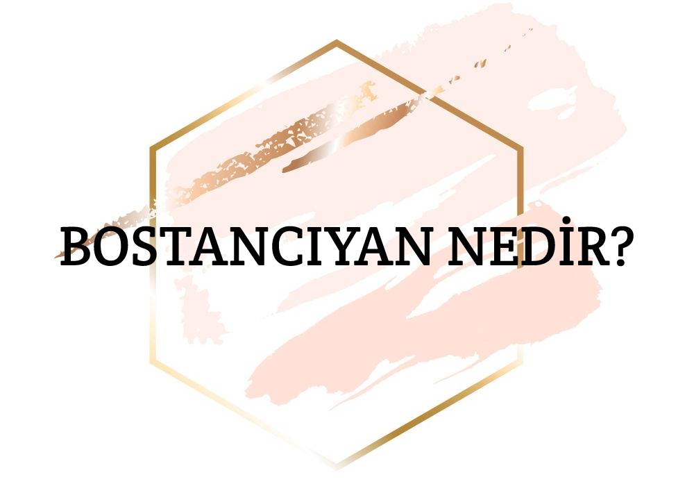 Bostancıyan Nedir? 1