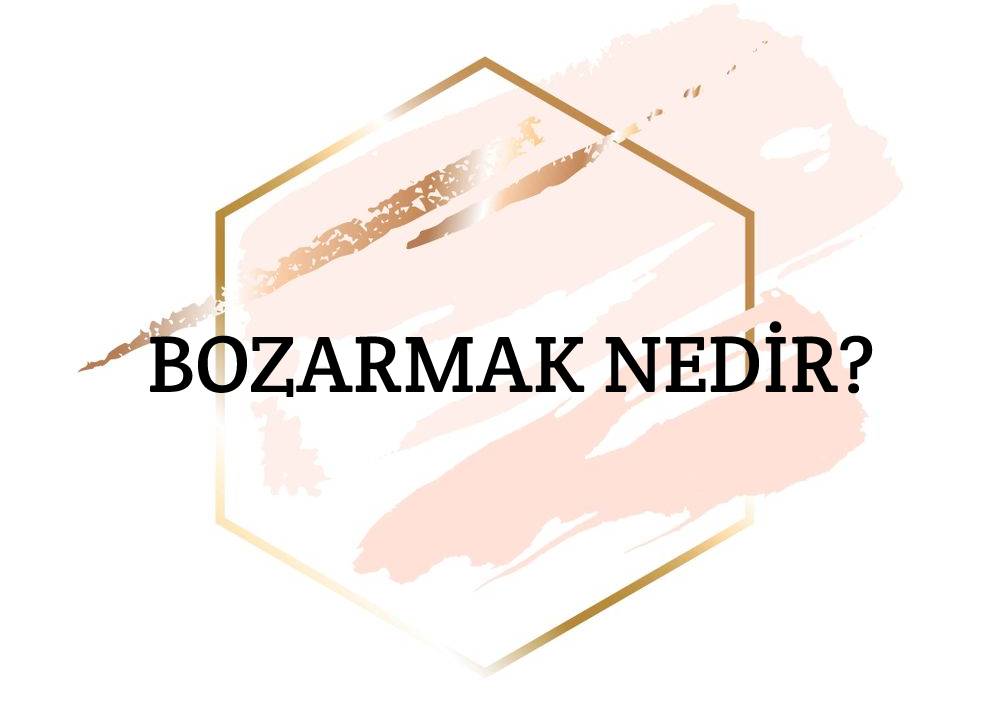 Bozarmak Nedir? 1