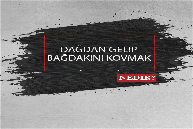 Dağdan Gelip Bağdakini Kovmak Nedir? 1