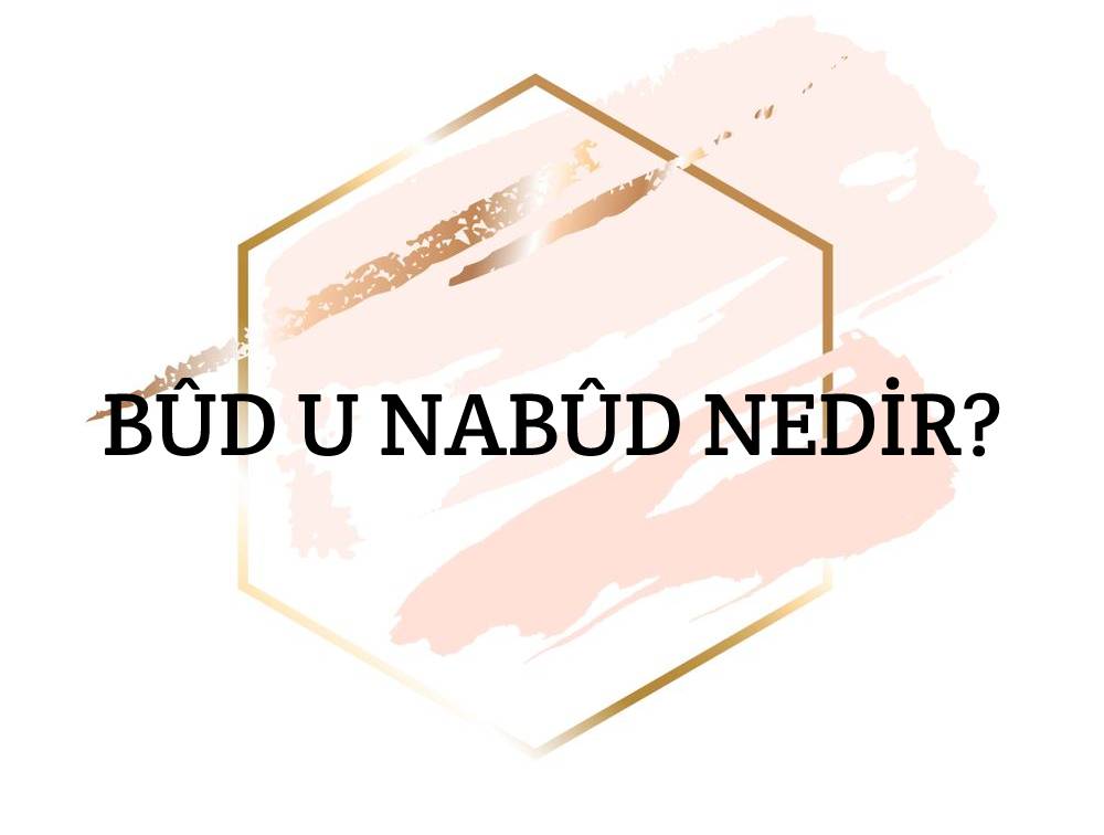 Bûd u Nabûd Nedir? 1