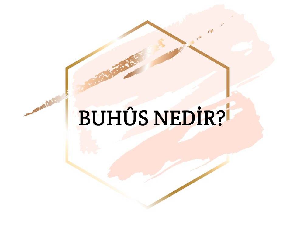 Buhûs Nedir? 10