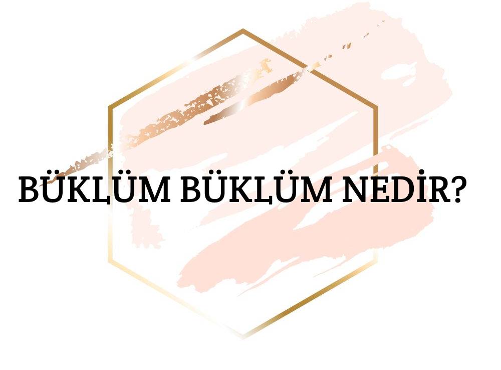 Büklüm Büklüm Nedir? 2