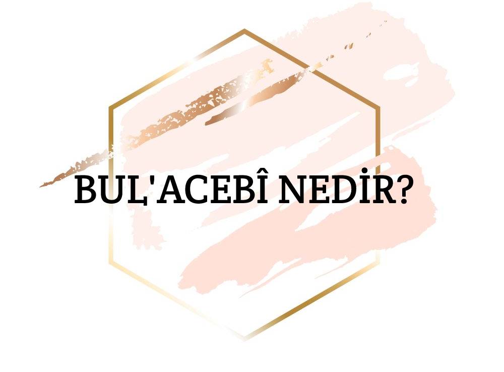 Bul’acebî Nedir? 1