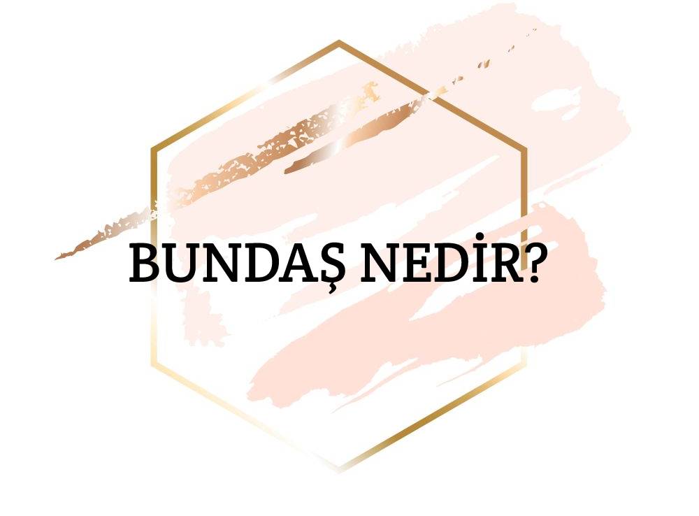 Bundaş Nedir? 2