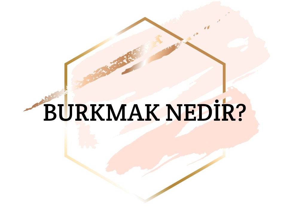 Burkmak Nedir? 1