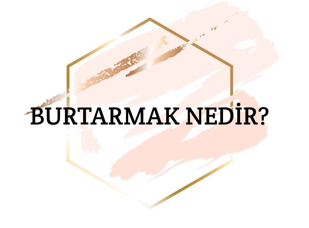 Burtarmak Nedir? 1