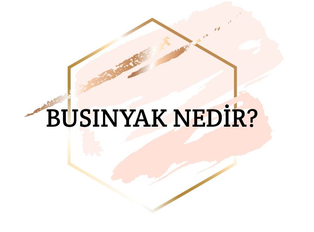 Busınyak Nedir? 1