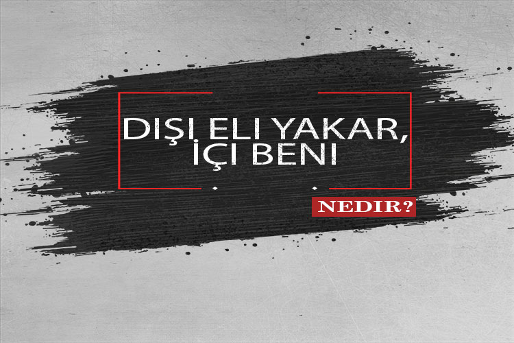 Dışı Eli Yakar, İçi Beni Nedir? 1