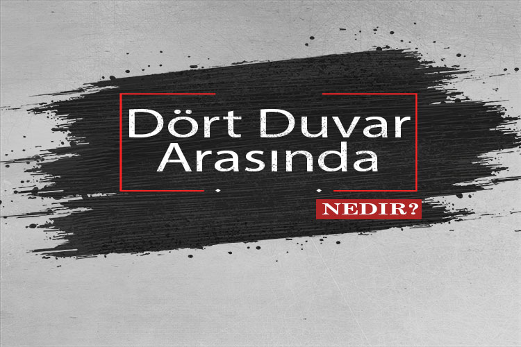 Dört Duvar Arasında Nedir? 1