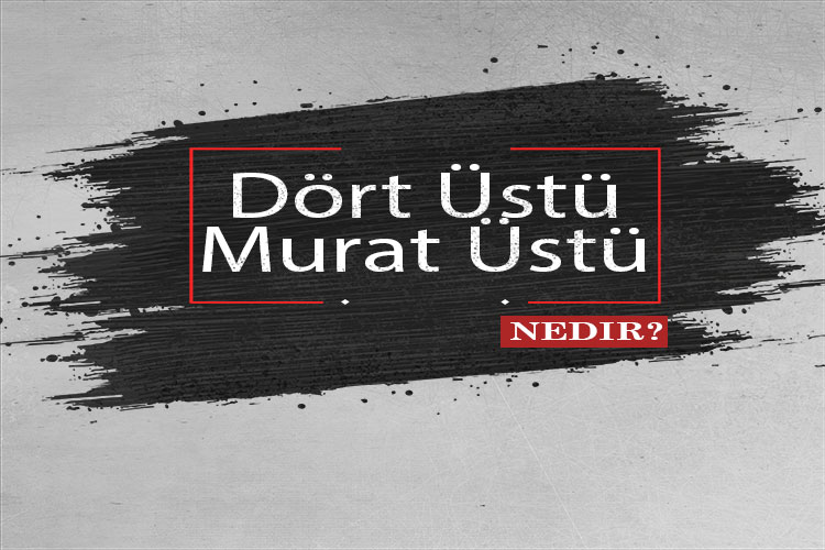 Dört Üstü Murat Üstü Nedir? 1