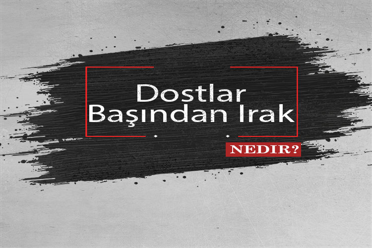 Dostlar Başından Irak Nedir? 1