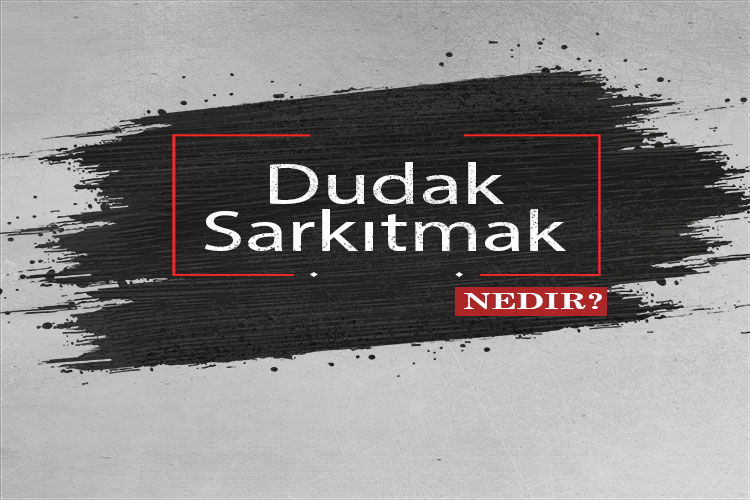 Dudak Sarkıtmak Nedir? 1