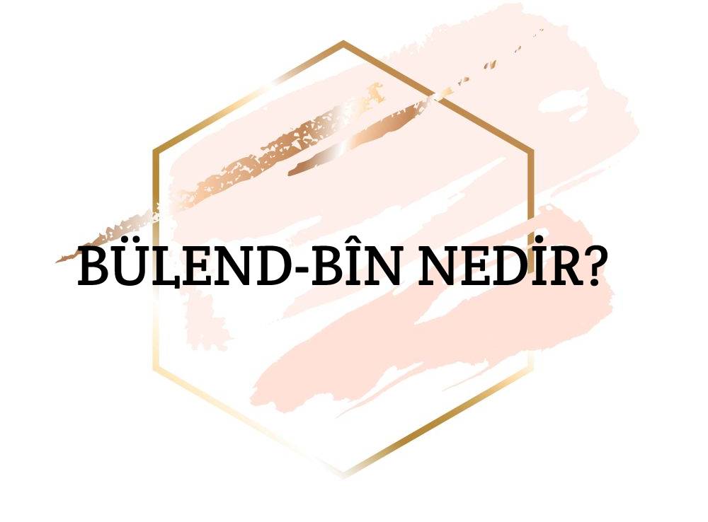 Bülend-bîn Nedir? 1