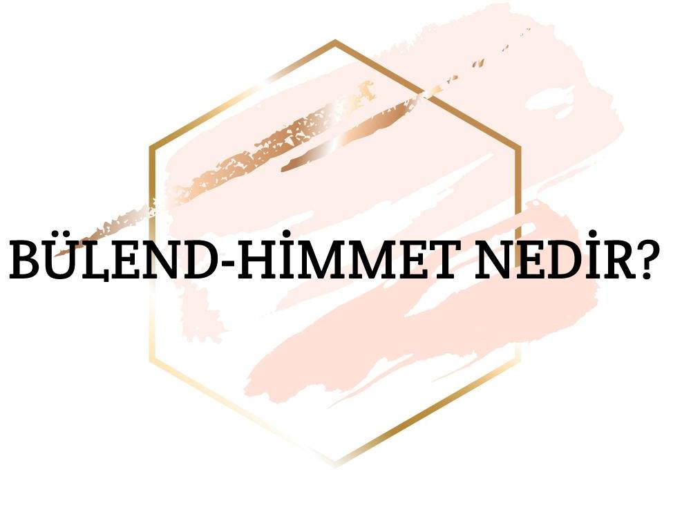 Bülend-himmet Nedir? 1