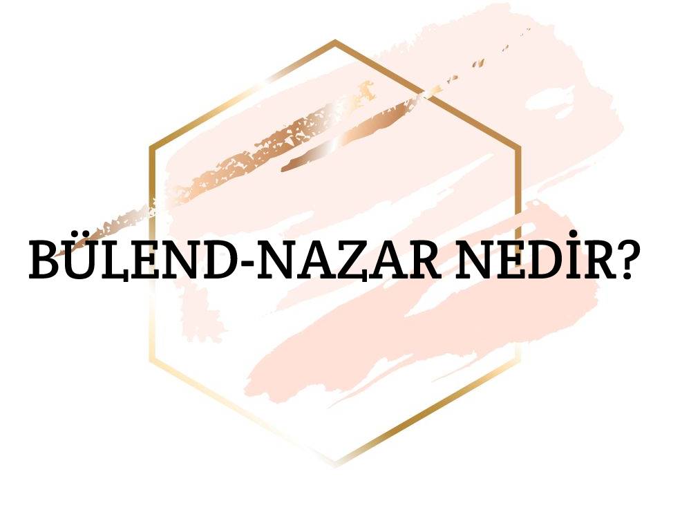 Bülend-nazar Nedir? 1