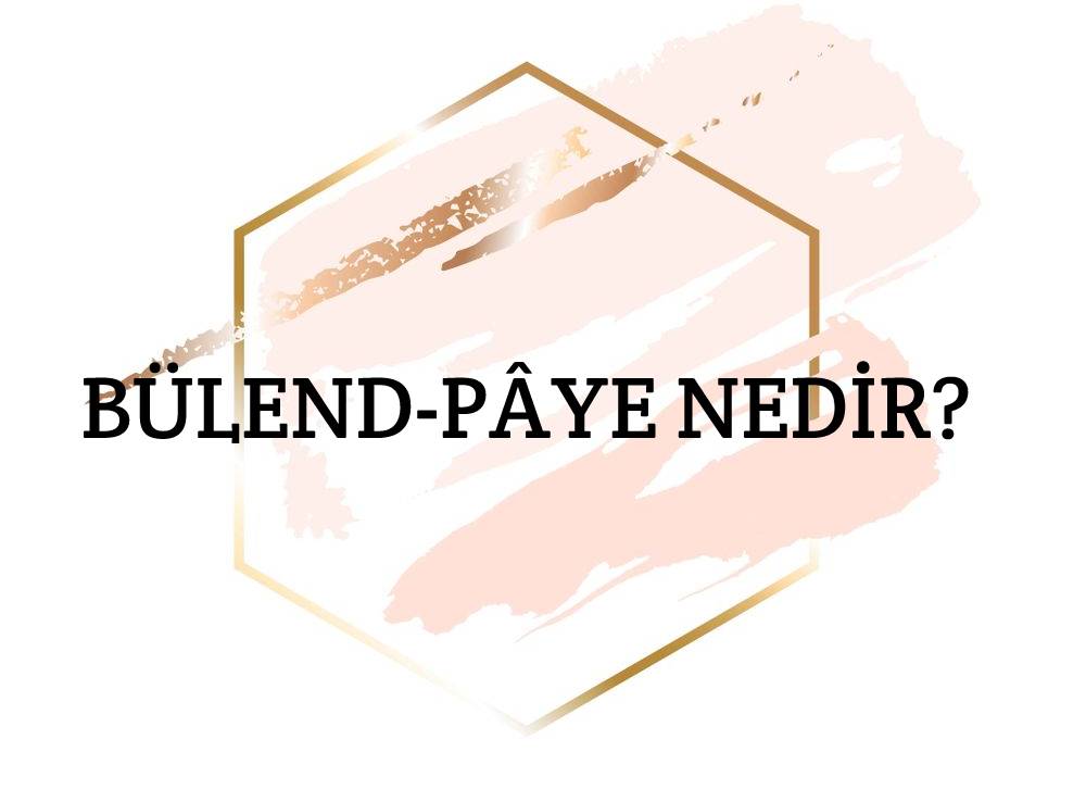 Bülend-pâye Nedir? 1