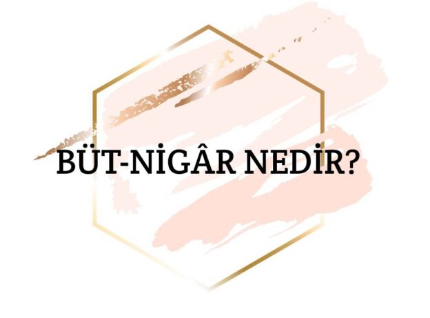 Büt-nigâr Nedir? 1