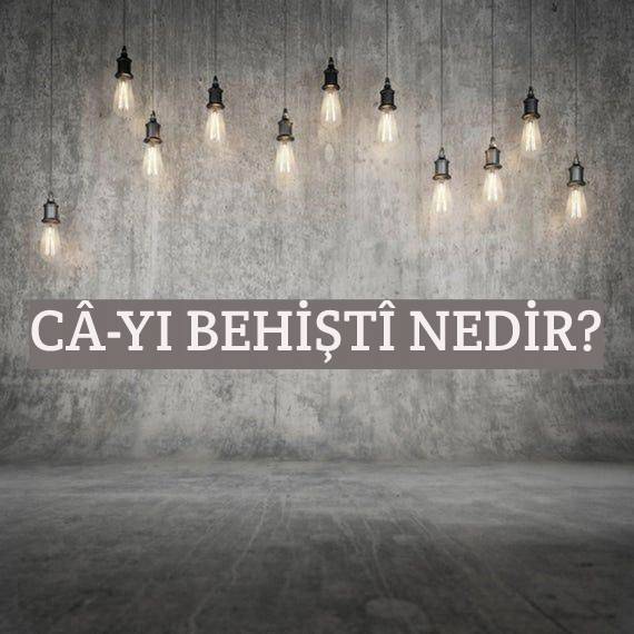 Câ-yı Behiştî Nedir? 1