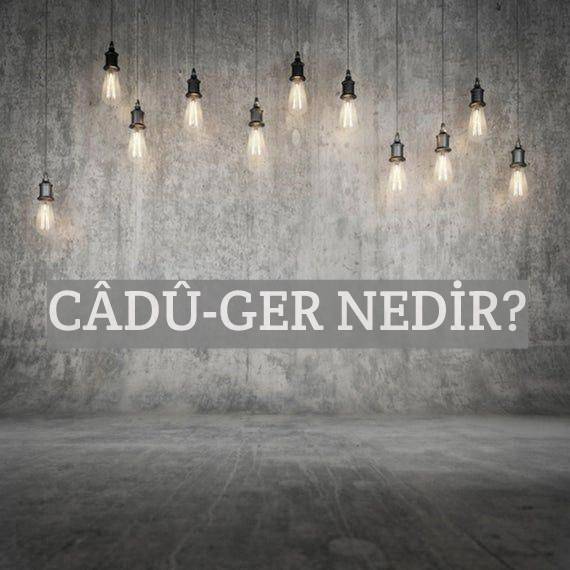 Câdû-ger Nedir? 2