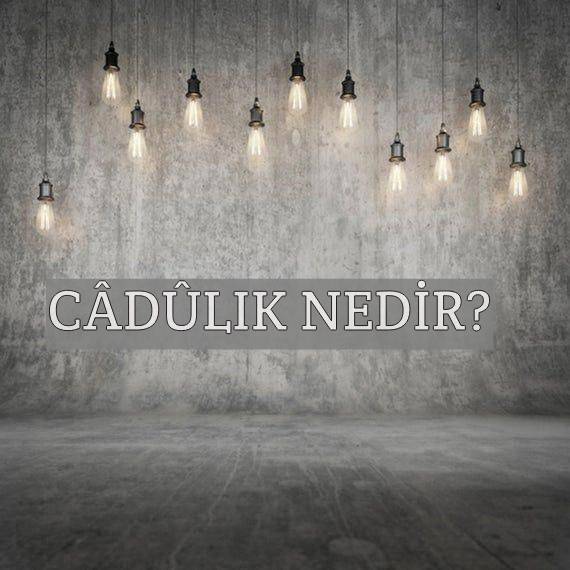 Câdûlık Nedir? 1