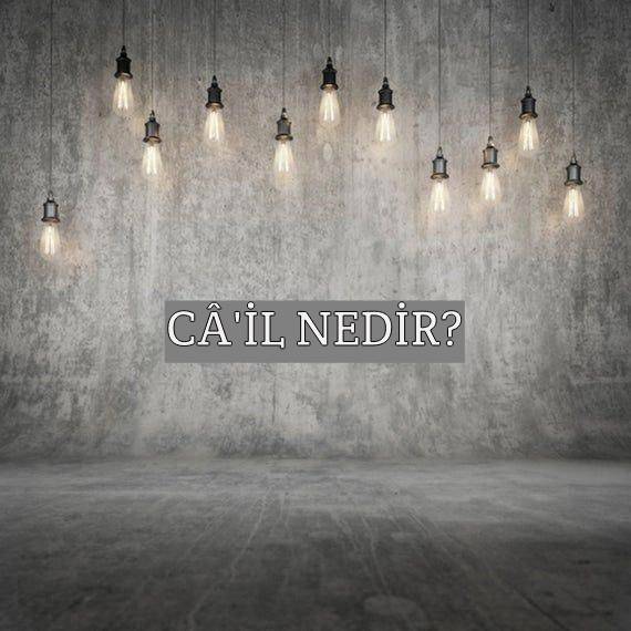 Câ'il Nedir? 1