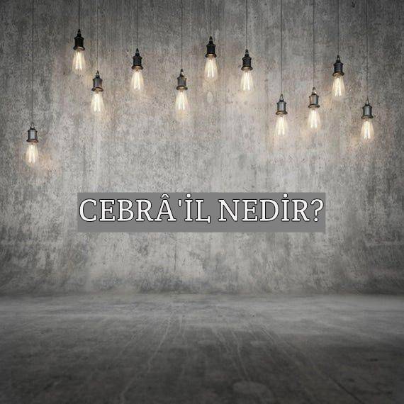 Cebrâ'il Nedir? 1