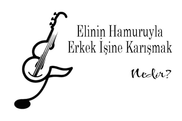 Elinin Hamuruyla Erkek İşine Karışmak Nedir? 1