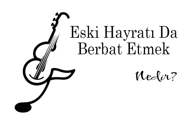Eski Hayratı Da Berbat Etmek Nedir? - Ne Demek - Zıt Anlamı - Eş Anlamı