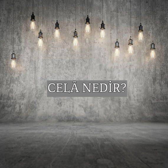 Celâ Nedir? 1