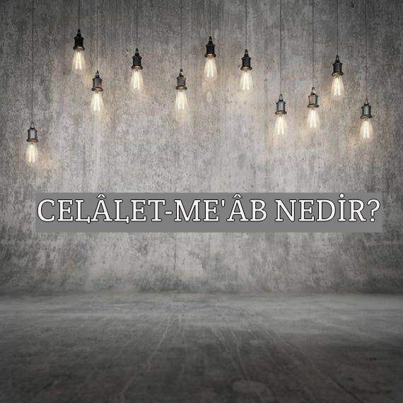 Celâlet-me'âb Nedir? 1