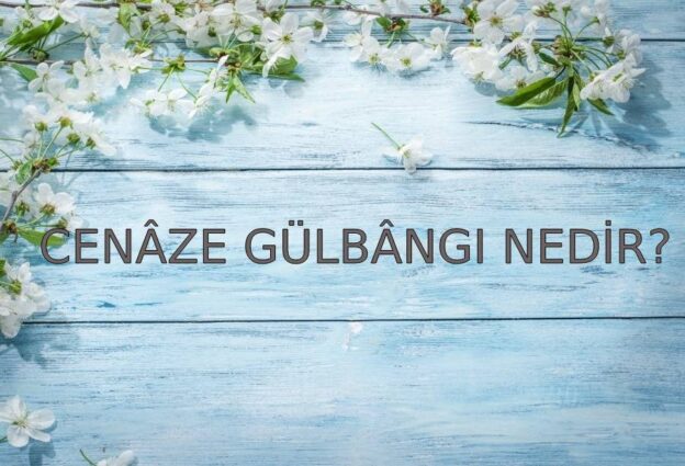 Cenâze Gülbângı Nedir? 1