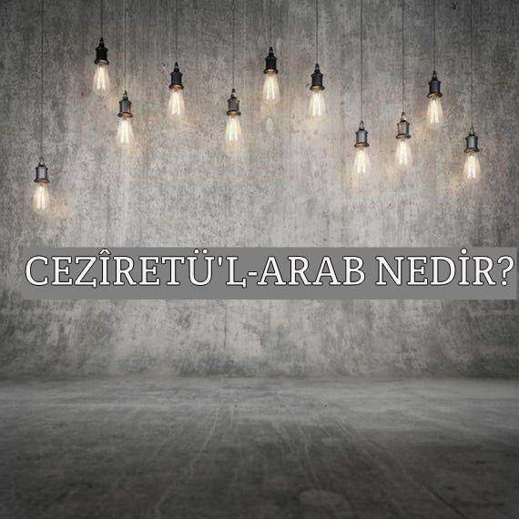 Cezîretü'l-Arab Nedir? 1