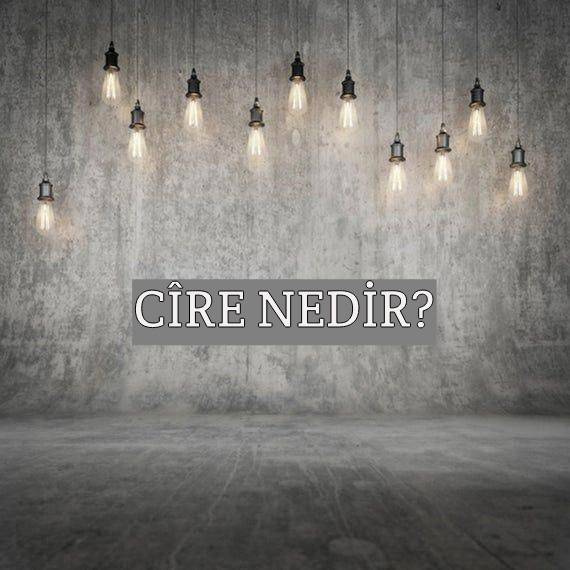 Cîre Nedir? 2