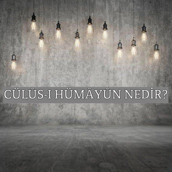 Cülûs-ı Hümâyûn Nedir? 1