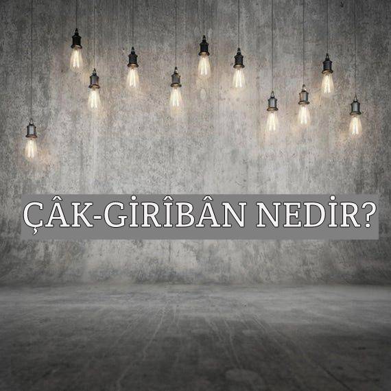 Çâk-girîbân Nedir? 1