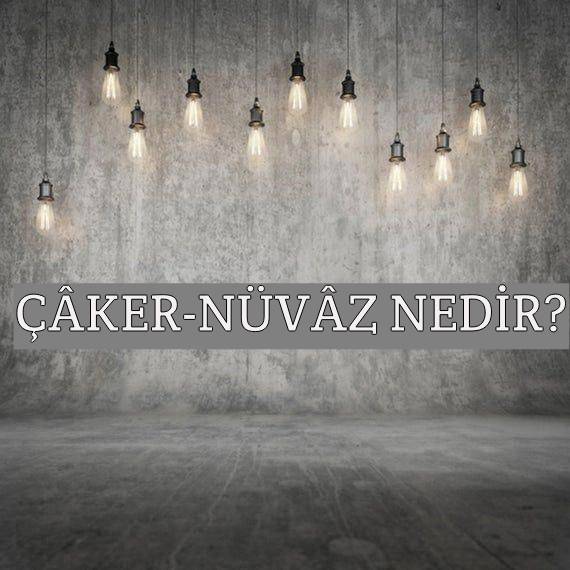 Çâker-nüvâz Nedir? 1