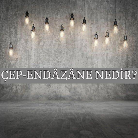 Çep-endâzâne Nedir? 1